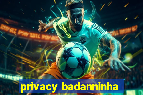 privacy badanninha